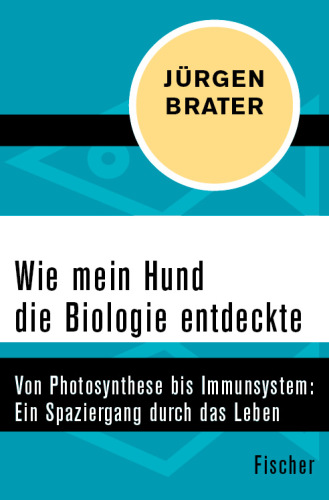 Wie mein Hund die Biologie entdeckte Von Photosynthese bis Immunsystem: Ein Spaziergang durch das Leben