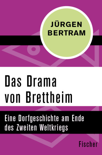 Das Drama von Brettheim Eine Dorfgeschichte am Ende des Zweiten Weltkriegs