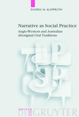 Narrative as Social Practice. Anglo-Western and Australian Aboriginal Oral Traditions (Language, Power, and Social Process, 13)