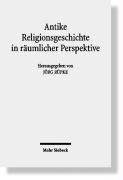 Antike Religionsgeschichte in räumlicher Perspektive : Abschlussbericht zum Schwerpunktprogramm 1080 der Deutschen Forschungsgemeinschaft "Römische Reichsreligion und Provinzialreligion