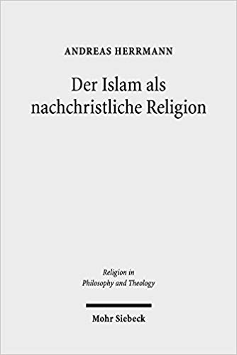 Der Islam als nachchristliche Religion : die Konzeptionen George A. Lindbecks als Koordinaten für den christlich-islamischen Dialog