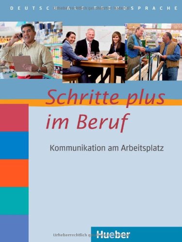 Schritte plus im Beruf : Deutsch für ... Ihren Beruf / [4] Schritte plus im Beruf 2-6 : Kommunikation am Arbeitsplatz ; Niveau A1/B1.