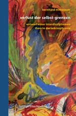 Verlust der Selbst-Grenzen : Entwurf einer interdisziplinären Theorie der Schizophrenie