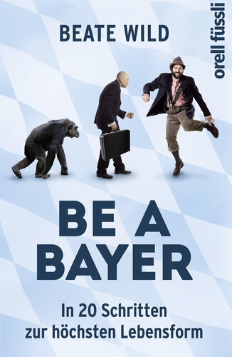 Be a Bayer : in 20 Schritten zur höchsten Lebensform