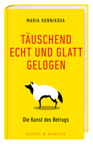 Täuschend echt und glatt gelogen : Die Kunst des Betrugs