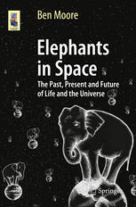 Elephants in Space The Past, Present and Future of Life and the Universe