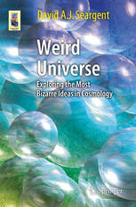 Weird Universe Exploring the Most Bizarre Ideas in Cosmology