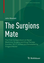 The surgions mate : the first compendium on naval medicine, surgery, and drug therapy (London 1617)