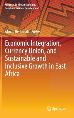Economic Integration, Currency Union, and Sustainable and Inclusive Growth in East Africa