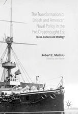 The Transformation of British and American Naval Policy in the Pre-Dreadnought Era Ideas, Culture and Strategy