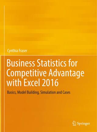 Business Statistics for Competitive Advantage with Excel 2016