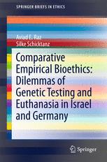 Comparative empirical bioethics : dilemmas of genetic testing and euthanasia in Israel and Germany