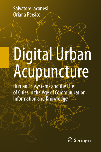 Digital Urban Acupuncture Human Ecosystems and the Life of Cities in the Age of Communication, Information and Knowledge