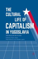 The Cultural Life of Capitalism in Yugoslavia (Post)Socialism and Its Other