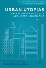 Urban Utopias Excess and Expulsion in Neoliberal South Asia