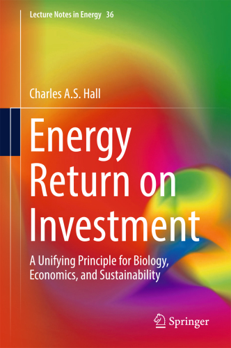 Energy Return on Investment A Unifying Principle for Biology, Economics, and Sustainability