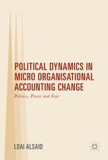 Political Dynamics in Micro Organisational Accounting Change Politics, Power and Fear