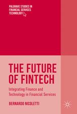 The future of FinTech : integrating finance and technology in financial services