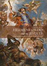 Hermenegildo and the Jesuits Staging Sainthood in the Early Modern Period