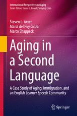 Aging in a Second Language A Case Study of Aging, Immigration, and an English Learner Speech Community