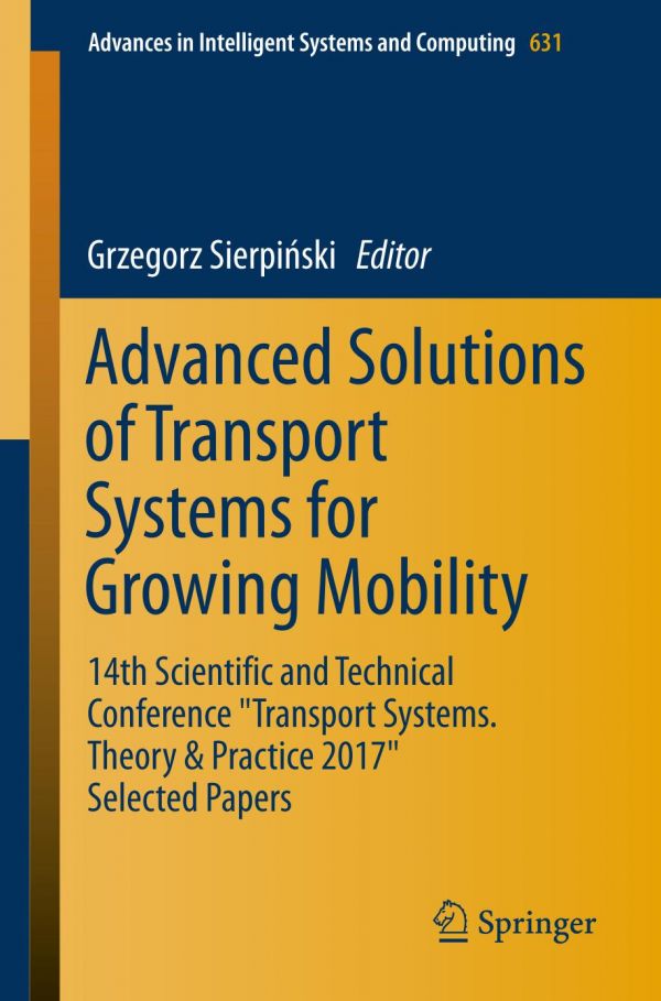 Advanced Solutions of Transport Systems for Growing Mobility 14th Scientific and Technical Conference "Transport Systems. Theory & Practice 2017" Selected Papers