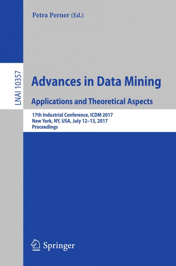 Advances in data mining : applications and theoretical aspects : 17th Industrial Conference, ICDM 2017, New York, NY, USA, July 12-13, 2017, proceedings