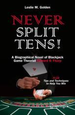 Never Split Tens! A Biographical Novel of Blackjack Game Theorist Edward O. Thorp PLUS Tips and Techniques to Help You Win