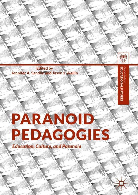 Paranoid Pedagogies : Education, Culture, and Paranoia