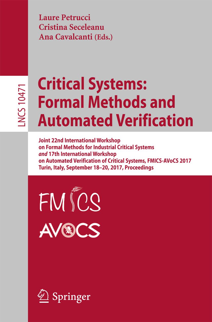 Critical Systems: Formal Methods and Automated Verification : Joint 22nd International Workshop on Formal Methods for Industrial Critical Systems and 17th International Workshop on Automated Verification of Critical Systems, FMICS-AVoCS 2017, Turin, Italy, September 18-20, 2017, Proceedings