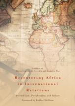 Recentering Africa in International Relations Beyond Lack, Peripherality, and Failure