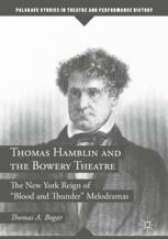 Thomas Hamblin and the Bowery Theatre The New York Reign of "Blood and Thunder" Melodramas