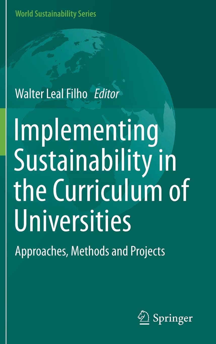 Implementing Sustainability in the Curriculum of Universities : Approaches, Methods and Projects