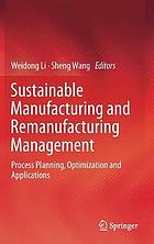 Sustainable manufacturing and remanufacturing management : process planning, optimization and applications