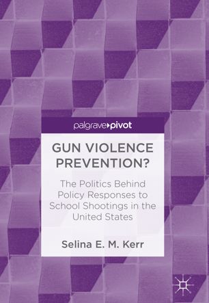 Gun violence prevention? : the politics behind policy responses to school shootings in the United States