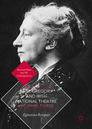 Lady Gregory and Irish National Theatre : Art, Drama, Politics