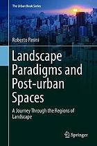 Landscape paradigms and post-urban spaces : a journey through the regions of landscape