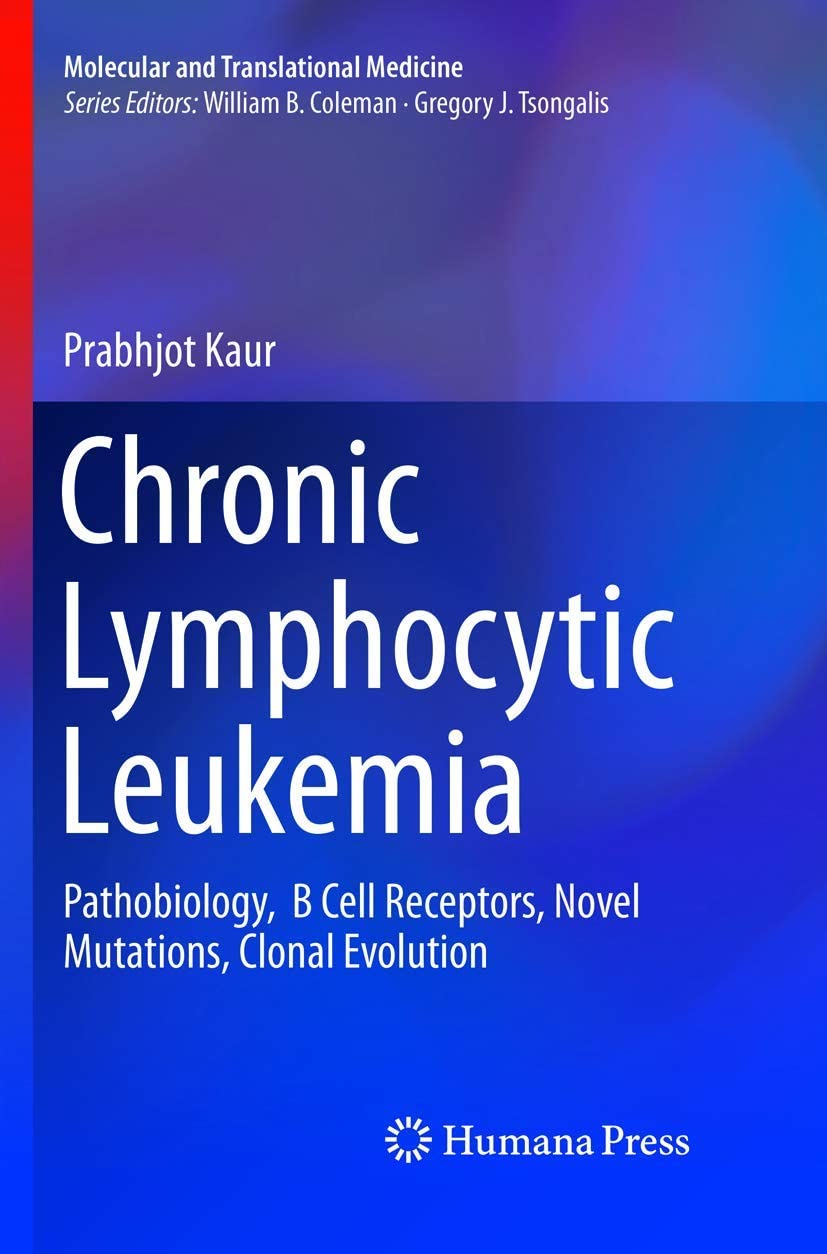 Chronic Lymphocytic Leukemia: Pathobiology, B Cell Receptors, Novel Mutations, Clonal Evolution (Molecular and Translational Medicine)