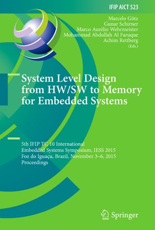 System Level Design from HW/SW to Memory for Embedded Systems : 5th IFIP TC 10 International Embedded Systems Symposium, IESS 2015, Foz Do Iguaçu, Brazil, November 3-6, 2015, Proceedings.