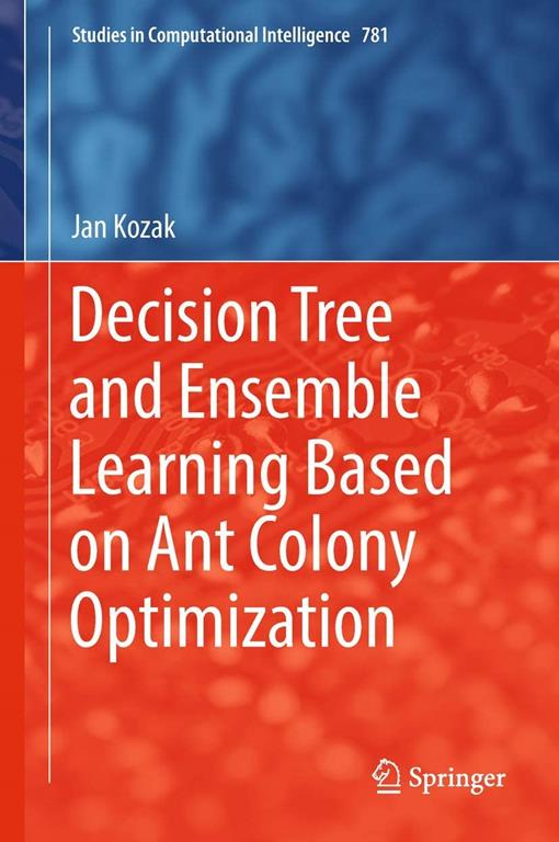 Decision Tree and Ensemble Learning Based on Ant Colony Optimization (Studies in Computational Intelligence)