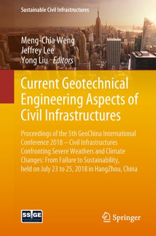 Current geotechnical engineering aspects of civil infrastructures : proceedings of the 5th GeoChina International Conference 2018 -- civil infrastructures confronting severe weathers and climate changes: from failure to sustainability, held on July 23 to 25, 2018 in HangZhou, China