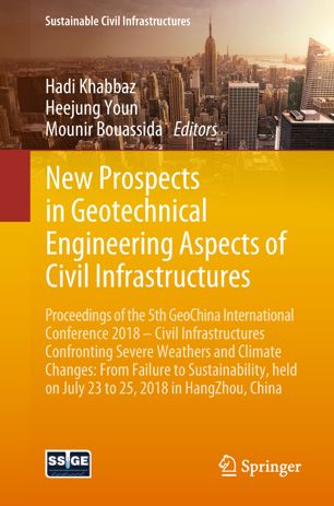 New prospects in geotechnical engineering aspects of civil infrastructures : proceedings of the 5th GeoChina International Conference 2018 -- Civil Infrastructures Confronting Severe Weathers and Climate Changes: From Failure to Sustainability, held on July 23 to 25, 2018 in HangZhou, China