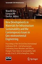 New developments in materials for infrastructure sustainability and the contemporary issues in geo-environmental engineering : Proceedings of the 5th GeoChina International Conference 2018 -- Civil Infrastructures Confronting Severe Weathers and Climate Changes: From Failure to Sustainability, held on July 23 to 25, 2018 in HangZhou, China