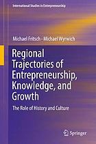 Regional trajectories of entrepreneurship, knowledge, and growth : the role of history and culture