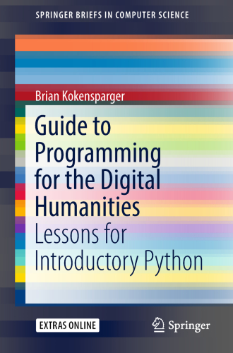 Guide to programming for the digital humanities : lessons for introductory Python