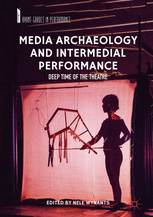 Media Archaeology and Intermedial Performance. Deep Time of the Theatre