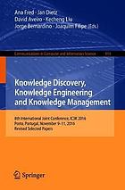 Knowledge Discovery, Knowledge Engineering and Knowledge Management : 8th International Joint Conference, IC3K 2016, Porto, Portugal, November 9{u2013}11, 2016, Revised Selected Papers