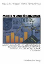 Medien und Ökonomie : Band 1/2: Grundlagen der Medienökonomie: Soziologie, Kultur, Politik, Philosophie, International, Geschichte, Technik, Journalistik