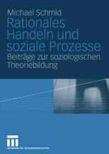 Rationales Handeln und soziale Prozesse : Beiträge zur soziologischen Theoriebildung.