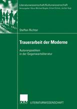 Trauerarbeit der Moderne : Autorenpoetiken in der Gegenwartsliteratur