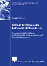 Demand Creation in der Automobilzulieferindustrie : Organisatorische Gestaltungsempfehlungen für den Informations- und Kommunikationsprozess.